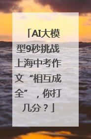 AI大模型9秒挑战上海中考作文“相互成全”，你打几分？