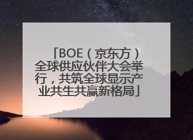 BOE（京东方）全球供应伙伴大会举行，共筑全球显示产业共生共赢新格局
